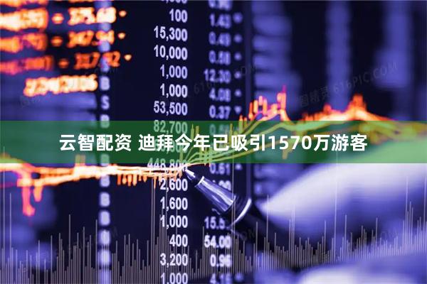 云智配资 迪拜今年已吸引1570万游客